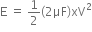 straight E space equals space 1 half open parentheses 2 μF close parentheses xV squared