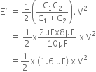 straight E apostrophe space equals space 1 half open parentheses fraction numerator straight C subscript 1 straight C subscript 2 over denominator straight C subscript 1 plus straight C subscript 2 end fraction close parentheses. space straight V squared
space space space space space equals space 1 half straight x fraction numerator 2 μFx 8 μF over denominator 10 μF end fraction space straight x space straight V squared
space space space space space equals 1 half straight x space left parenthesis 1.6 space μF right parenthesis space straight x space straight V squared
