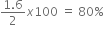 fraction numerator 1.6 over denominator 2 end fraction x 100 space equals space 80 percent sign