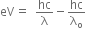 eV equals space space hc over straight lambda minus hc over straight lambda subscript straight o