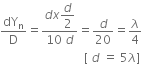 dY subscript straight n over straight D equals fraction numerator d x begin display style d over 2 end style over denominator 10 space d end fraction equals d over 20 equals lambda over 4
space space space space space space space space space space space space space space space space space space space space space space space space space space space space left square bracket space d space equals space 5 lambda right square bracket