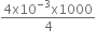 fraction numerator 4 straight x 10 to the power of negative 3 end exponent straight x 1000 over denominator 4 end fraction