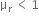 straight mu subscript straight r space less than thin space 1