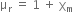 straight mu subscript straight r space equals space 1 space plus space straight chi subscript straight m
