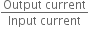 fraction numerator Output space current over denominator Input space current end fraction