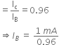 equals straight I subscript straight c over straight I subscript straight B equals 0.96
rightwards double arrow I subscript B space equals space fraction numerator 1 space m A over denominator 0.96 end fraction