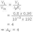 straight V subscript straight L over straight V subscript in space equals space fraction numerator V subscript L over denominator I subscript B R subscript i end fraction
space space space space space space space equals space fraction numerator 0.8 space x space 0.96 over denominator 10 to the power of negative 3 end exponent space x space 192 end fraction
space space space space space space space equals space 4
rightwards double arrow space A subscript V space equals space 4