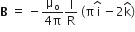 bold B space equals space minus fraction numerator straight mu subscript straight o over denominator 4 straight pi end fraction straight l over straight R space left parenthesis straight pi stack space straight i with hat on top space minus 2 straight k with hat on top right parenthesis
