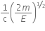 1 over straight c open parentheses fraction numerator 2 m over denominator E end fraction close parentheses to the power of begin inline style bevelled 1 half end style end exponent