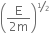 open parentheses fraction numerator straight E over denominator 2 straight m end fraction close parentheses to the power of begin inline style bevelled 1 half end style end exponent