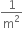 1 over straight m squared