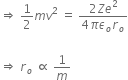 rightwards double arrow space 1 half m v squared space equals space fraction numerator 2 Z e squared over denominator 4 pi epsilon subscript o r subscript o end fraction

rightwards double arrow space r subscript o space proportional to space 1 over m