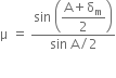 straight mu space equals space fraction numerator sin space open parentheses begin display style fraction numerator straight A plus straight delta subscript straight m over denominator 2 end fraction end style close parentheses over denominator sin space straight A divided by 2 end fraction
