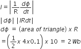 I equals open vertical bar fraction numerator 1 space over denominator straight R end fraction fraction numerator d ϕ over denominator d t end fraction close vertical bar
vertical line d ϕ vertical line space vertical line I R d t vertical line
d ϕ space equals space left parenthesis a r e a space o f space t r i a n g l e right parenthesis space x space R
equals open parentheses 1 half x space 4 x 0.1 close parentheses space x space 10 space equals space 2 W b