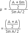 straight mu space equals space fraction numerator open parentheses begin display style fraction numerator straight A space plus δm over denominator 2 end fraction end style close parentheses over denominator Sin space straight A divided by 2 end fraction

equals fraction numerator open parentheses begin display style fraction numerator straight A space plus straight A over denominator 2 end fraction end style close parentheses over denominator Sin space straight A divided by 2 end fraction