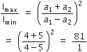 straight I subscript max over straight I subscript min space equals space open parentheses fraction numerator a subscript 1 plus a subscript 2 over denominator a subscript 1 minus a subscript 2 end fraction close parentheses squared
space equals space open parentheses fraction numerator 4 plus 5 over denominator 4 minus 5 end fraction close parentheses squared space equals space 81 over 1