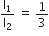 straight l subscript 1 over straight l subscript 2 space equals space 1 third