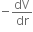 negative dV over dr