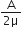 fraction numerator straight A over denominator 2 straight mu end fraction