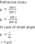 Refractive space index
straight mu space equals space fraction numerator sin space straight i over denominator sin space straight r end fraction
straight mu space equals space fraction numerator sin space straight i over denominator sin space straight A end fraction
In space case space of space small space angle
straight mu space equals straight i over straight A
space straight i space equals μA