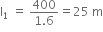 straight l subscript 1 space equals space fraction numerator 400 over denominator 1.6 end fraction equals 25 space straight m