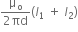 fraction numerator straight mu subscript straight o over denominator 2 πd end fraction left parenthesis I subscript 1 space plus space I subscript 2 right parenthesis