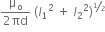 fraction numerator straight mu subscript straight o over denominator 2 πd end fraction space left parenthesis I subscript 1 squared space plus space I subscript 2 squared right parenthesis to the power of begin inline style bevelled 1 half end style end exponent