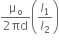 fraction numerator straight mu subscript straight o over denominator 2 πd end fraction open parentheses I subscript 1 over I subscript 2 close parentheses