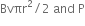 Bvπr squared divided by 2 space and space straight P