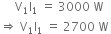 space space space space space straight V subscript 1 straight I subscript 1 space equals space 3000 space straight W
rightwards double arrow space straight V subscript 1 straight I subscript 1 space equals space 2700 space straight W space