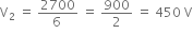 straight V subscript 2 space equals space fraction numerator 2700 over denominator 6 space end fraction space equals space 900 over 2 space equals space 450 space straight V