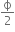 straight ϕ over 2