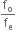 straight f subscript straight o over straight f subscript straight e