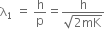 straight lambda subscript 1 space equals space straight h over straight p equals fraction numerator straight h over denominator square root of 2 mK end root end fraction space
