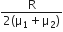 fraction numerator straight R over denominator 2 left parenthesis straight mu subscript 1 plus straight mu subscript 2 right parenthesis end fraction