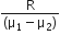 fraction numerator straight R over denominator left parenthesis straight mu subscript 1 minus straight mu subscript 2 right parenthesis end fraction