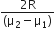 fraction numerator 2 straight R over denominator left parenthesis straight mu subscript 2 minus straight mu subscript 1 right parenthesis end fraction