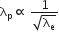 straight lambda subscript straight p proportional to space fraction numerator 1 over denominator square root of straight lambda subscript straight e end root end fraction