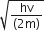 square root of fraction numerator hv over denominator left parenthesis 2 straight m right parenthesis end fraction end root