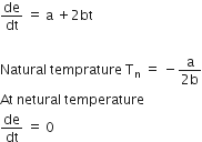 de over dt space equals space straight a space plus 2 bt

Natural space temprature space straight T subscript straight n space equals space minus fraction numerator straight a over denominator 2 straight b end fraction
At space netural space temperature
de over dt space equals space 0