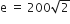 straight e space equals space 200 square root of 2