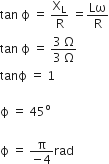 tan space straight ϕ space equals space straight X subscript straight L over straight R space equals Lω over straight R
tan space straight ϕ space equals space fraction numerator 3 space straight capital omega over denominator 3 space straight capital omega end fraction
tanϕ space equals space 1

straight ϕ space equals space 45 to the power of straight o

straight ϕ space equals space fraction numerator straight pi over denominator negative 4 end fraction rad