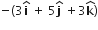 negative left parenthesis 3 bold i with bold hat on top space plus space 5 bold j with bold hat on top space plus 3 bold k with bold hat on top right parenthesis