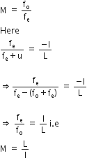 straight M space equals space straight f subscript straight o over straight f subscript straight e
Here space
fraction numerator straight f subscript straight e over denominator straight f subscript straight e plus straight u end fraction space equals space fraction numerator negative straight I over denominator straight L end fraction

rightwards double arrow fraction numerator straight f subscript straight e over denominator straight f subscript straight e minus left parenthesis straight f subscript straight o plus straight f subscript straight e right parenthesis end fraction space equals space fraction numerator negative straight I over denominator straight L end fraction

rightwards double arrow space straight f subscript straight e over straight f subscript straight o space equals space straight I over straight L space straight i. straight e space
straight M space equals space straight L over straight I
