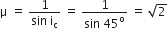 straight mu space equals space fraction numerator 1 over denominator sin space straight i subscript straight c end fraction space equals space fraction numerator 1 over denominator sin space 45 to the power of straight o end fraction space equals space square root of 2
