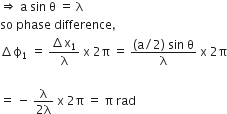 rightwards double arrow space straight a space sin space straight theta space equals space straight lambda
so space phase space difference comma
increment straight ϕ subscript 1 space equals space fraction numerator increment straight x subscript 1 over denominator straight lambda end fraction space straight x space 2 straight pi space equals space fraction numerator left parenthesis straight a divided by 2 right parenthesis space sin space straight theta over denominator straight lambda end fraction space straight x space 2 straight pi

equals space minus space fraction numerator straight lambda over denominator 2 straight lambda end fraction space straight x space 2 straight pi space equals space straight pi space rad