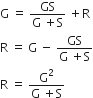 straight G space equals space fraction numerator GS over denominator straight G space plus straight S end fraction space plus straight R
straight R space equals space straight G space minus space fraction numerator GS over denominator straight G space plus straight S end fraction
straight R space equals space fraction numerator straight G squared over denominator straight G space plus straight S end fraction