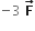 negative 3 space bold F with bold rightwards arrow on top