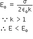 straight E subscript straight o space equals space fraction numerator straight sigma over denominator 2 straight epsilon subscript straight o straight k end fraction
space because space straight k space greater than 1
therefore space straight E space less than thin space straight E subscript straight o
