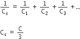 1 over straight C subscript straight s space equals space 1 over straight C subscript 1 space plus space 1 over straight C subscript 2 space plus 1 over straight C subscript 3 space plus..

straight C subscript straight s space equals space straight C over 3